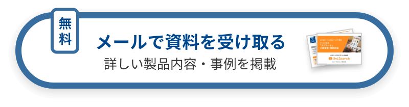 5分でわかるユニサーチ メールで資料を受け取る 詳しい製品内容・事例を掲載
